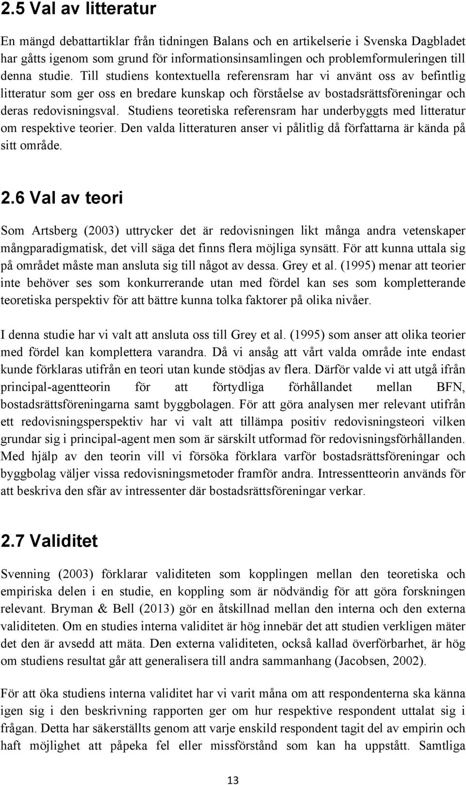 Studiens teoretiska referensram har underbyggts med litteratur om respektive teorier. Den valda litteraturen anser vi pålitlig då författarna är kända på sitt område. 2.