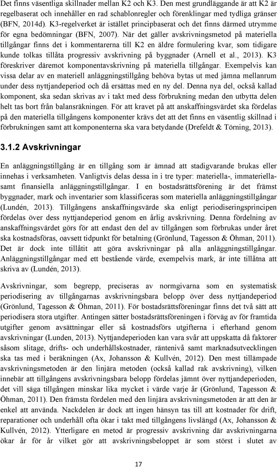 När det gäller avskrivningsmetod på materiella tillgångar finns det i kommentarerna till K2 en äldre formulering kvar, som tidigare kunde tolkas tillåta progressiv avskrivning på byggnader (Arnell et