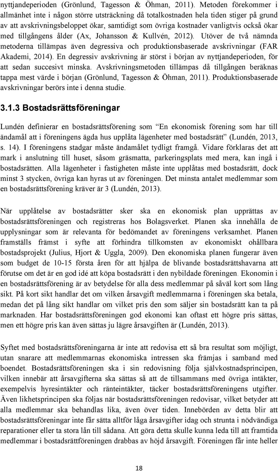 tillgångens ålder (Ax, Johansson & Kullvén, 2012). Utöver de två nämnda metoderna tillämpas även degressiva och produktionsbaserade avskrivningar (FAR Akademi, 2014).