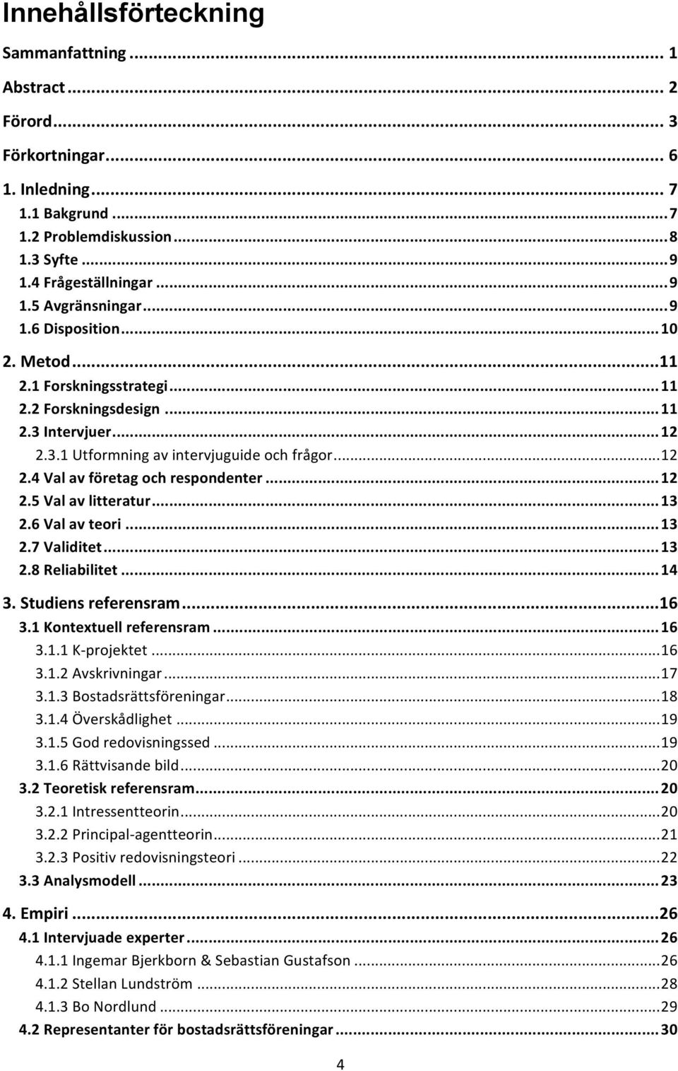 .. 12 2.5 Val av litteratur... 13 2.6 Val av teori... 13 2.7 Validitet... 13 2.8 Reliabilitet... 14 3. Studiens referensram... 16 3.1 Kontextuell referensram... 16 3.1.1 K- projektet... 16 3.1.2 Avskrivningar.