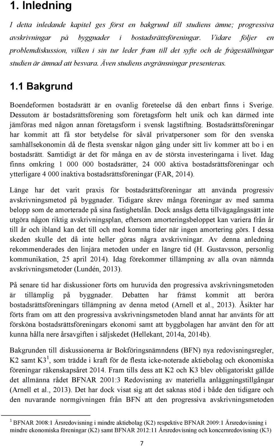 1 Bakgrund Boendeformen bostadsrätt är en ovanlig företeelse då den enbart finns i Sverige.