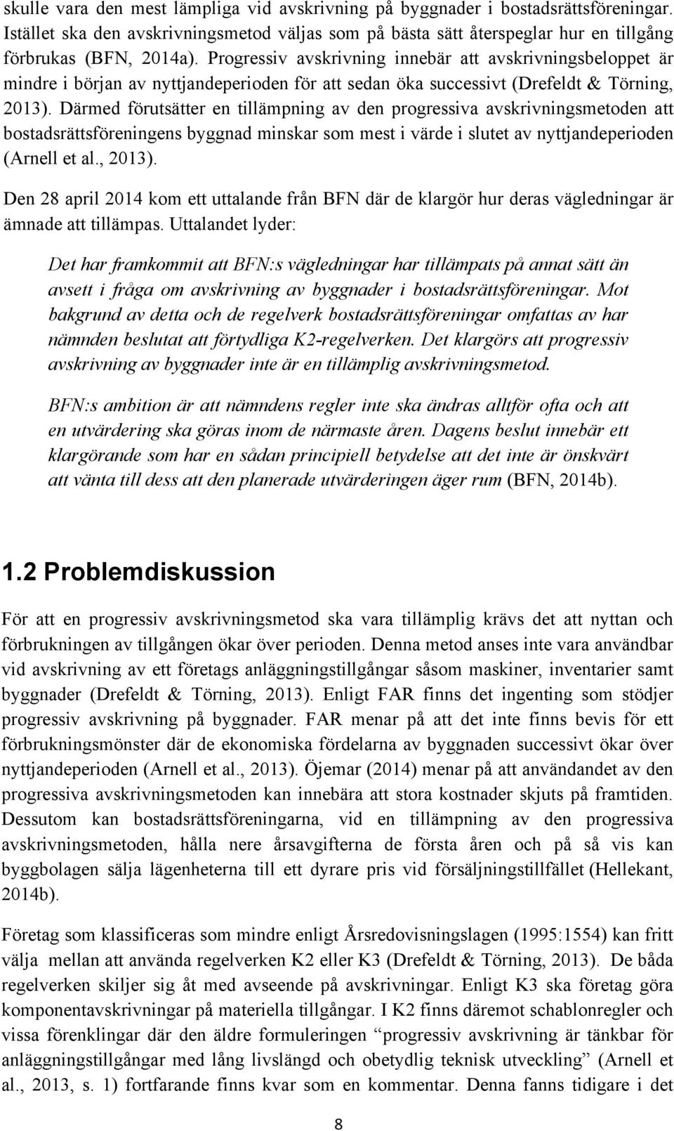 Därmed förutsätter en tillämpning av den progressiva avskrivningsmetoden att bostadsrättsföreningens byggnad minskar som mest i värde i slutet av nyttjandeperioden (Arnell et al., 2013).