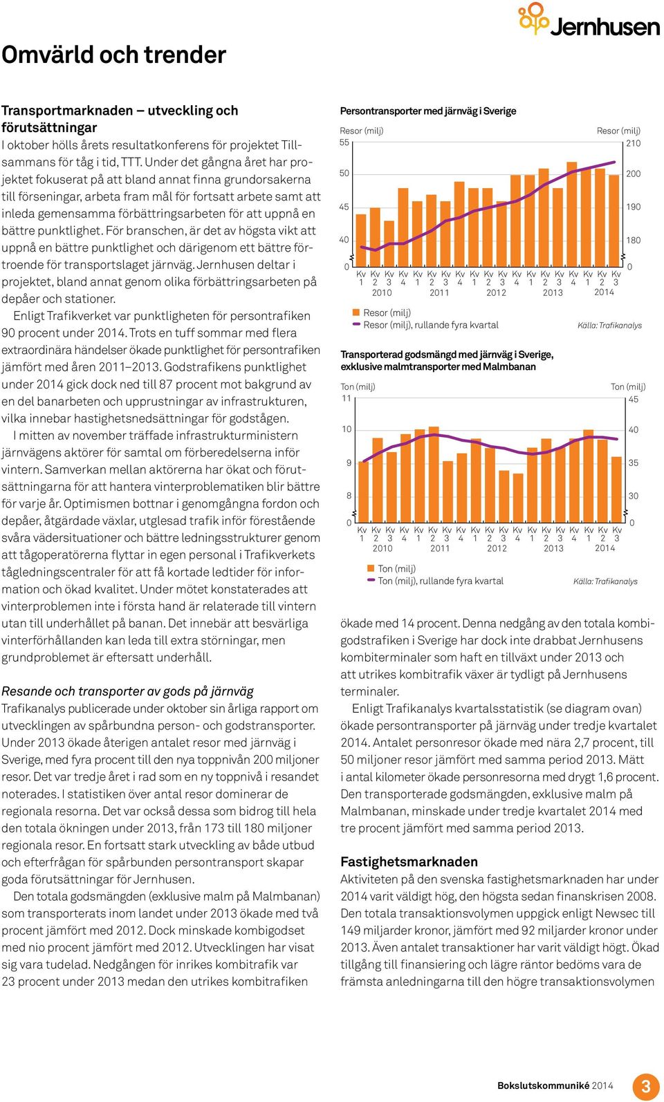 uppnå en bättre punktlighet. För branschen, är det av högsta vikt att uppnå en bättre punktlighet och därigenom ett bättre förtroende för transportslaget järnväg.