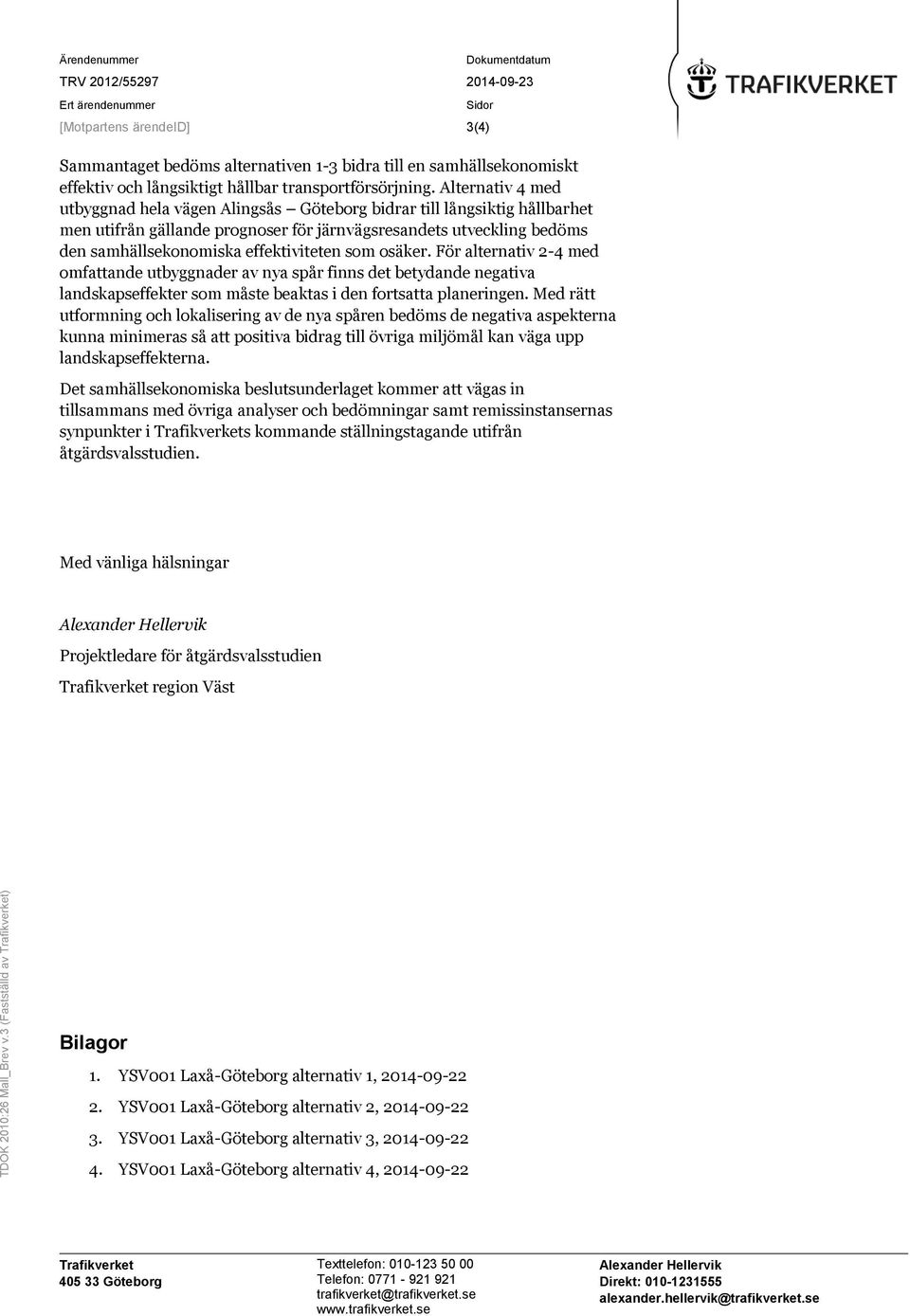 som osäker. För alternativ 2-4 med omfattande utbyggnader av nya spår finns det betydande negativa landskapseffekter som måste beaktas i den fortsatta planeringen.