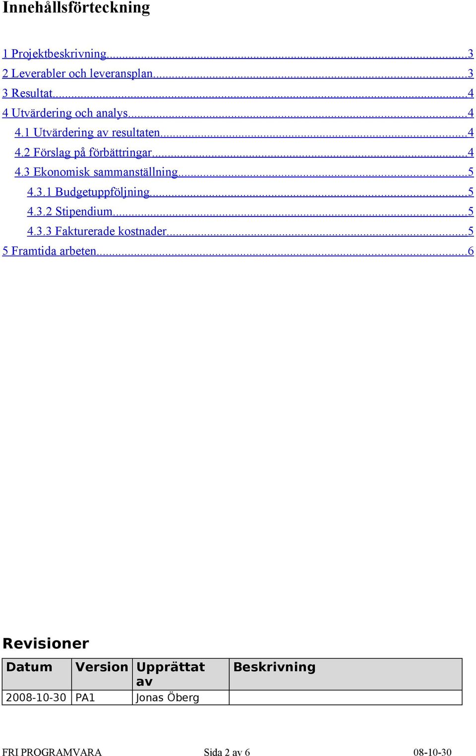 .. 5 4.3.1 Budgetuppföljning... 5 4.3.2 Stipendium... 5 4.3.3 Fakturerade kostnader... 5 5 Framtida arbeten.