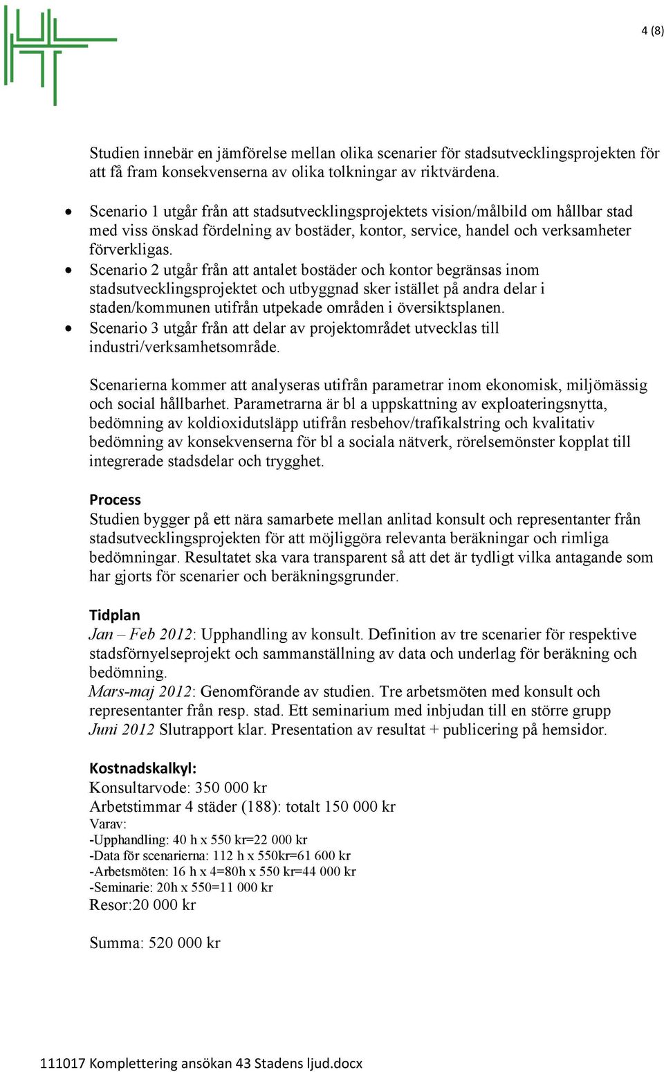 Scenario 2 utgår från att antalet bostäder och kontor begränsas inom stadsutvecklingsprojektet och utbyggnad sker istället på andra delar i staden/kommunen utifrån utpekade områden i översiktsplanen.