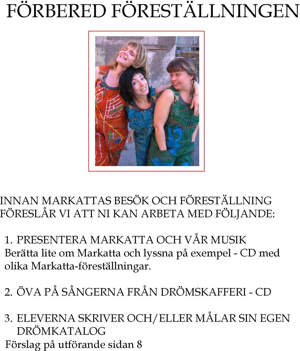 PRESENTERA MARKATTA OCH VÅR MUSIK Berätta lite om Markatta och lyssna på exempel - CD med