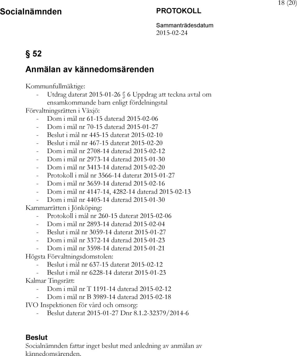 2973-14 daterad 2015-01-30 - Dom i mål nr 3413-14 daterad 2015-02-20 - Protokoll i mål nr 3566-14 daterat 2015-01-27 - Dom i mål nr 3659-14 daterad 2015-02-16 - Dom i mål nr 4147-14, 4282-14 daterad