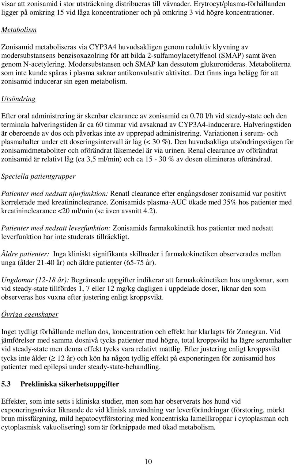 Modersubstansen och SMAP kan dessutom glukuronideras. Metaboliterna som inte kunde spåras i plasma saknar antikonvulsativ aktivitet.