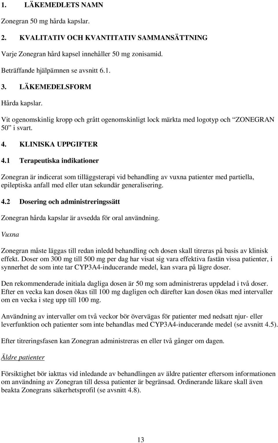 1 Terapeutiska indikationer Zonegran är indicerat som tilläggsterapi vid behandling av vuxna patienter med partiella, epileptiska anfall med eller utan sekundär generalisering. 4.