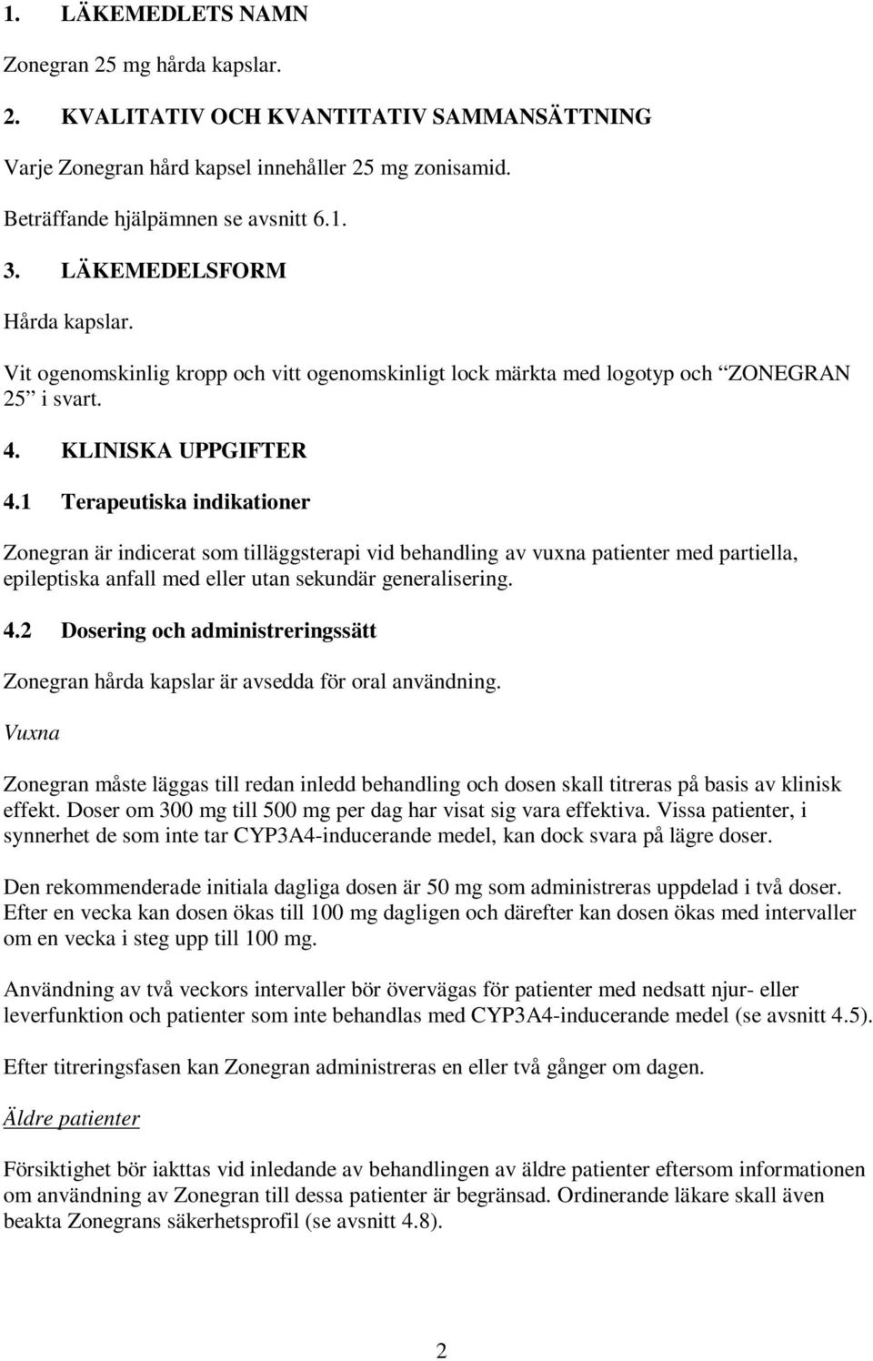 1 Terapeutiska indikationer Zonegran är indicerat som tilläggsterapi vid behandling av vuxna patienter med partiella, epileptiska anfall med eller utan sekundär generalisering. 4.