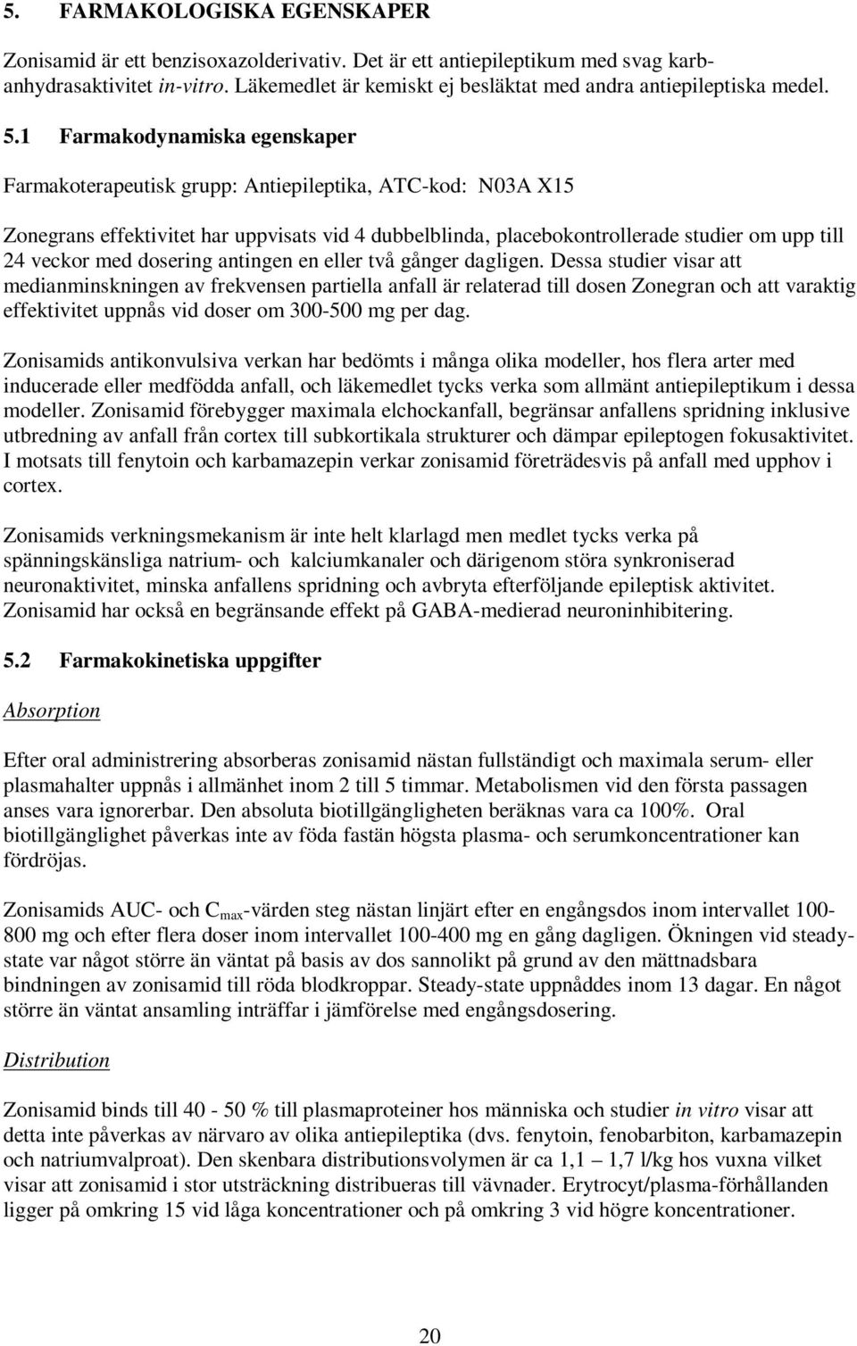 1 Farmakodynamiska egenskaper Farmakoterapeutisk grupp: Antiepileptika, ATC-kod: N03A X15 Zonegrans effektivitet har uppvisats vid 4 dubbelblinda, placebokontrollerade studier om upp till 24 veckor