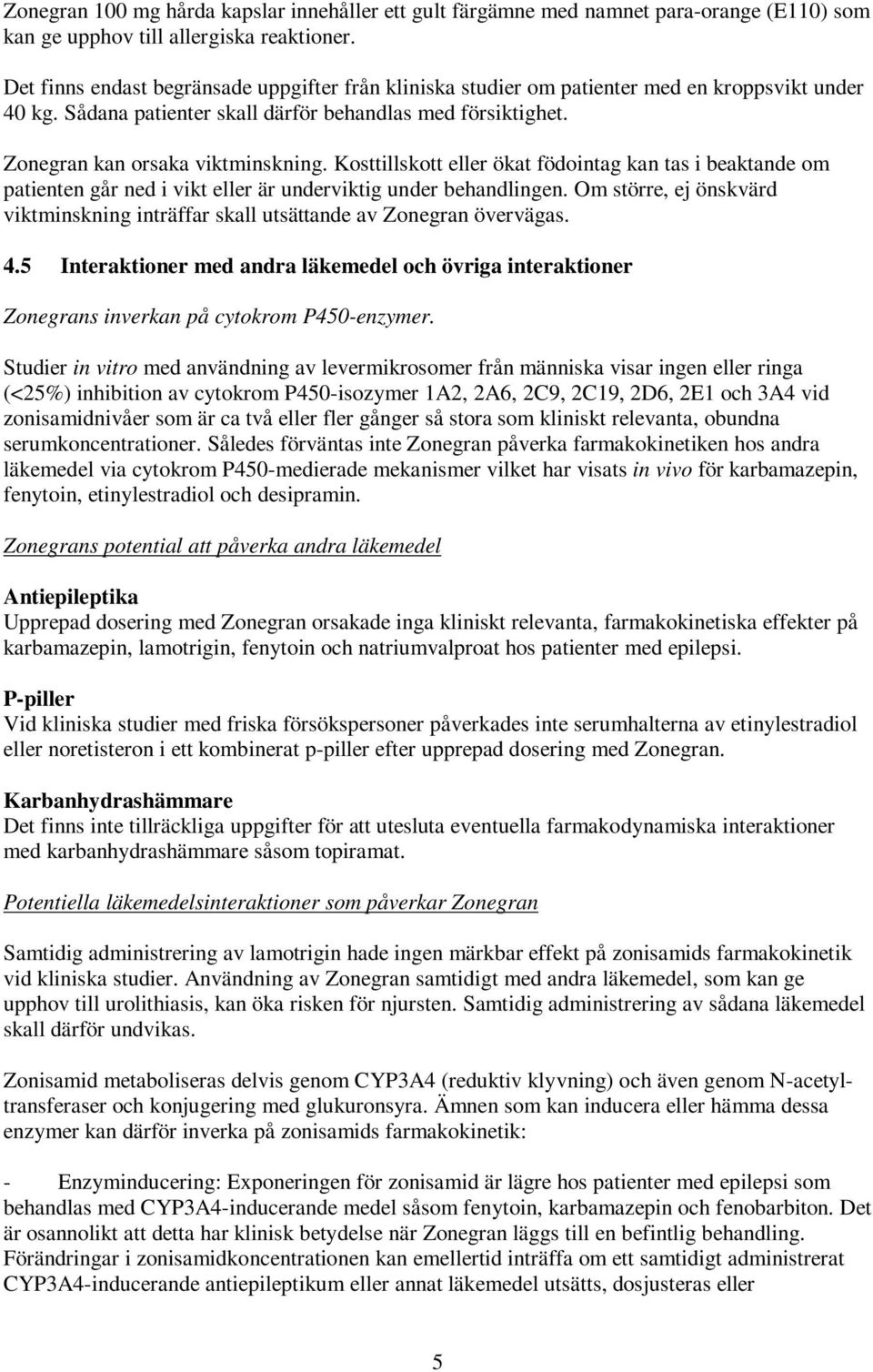 Kosttillskott eller ökat födointag kan tas i beaktande om patienten går ned i vikt eller är underviktig under behandlingen.