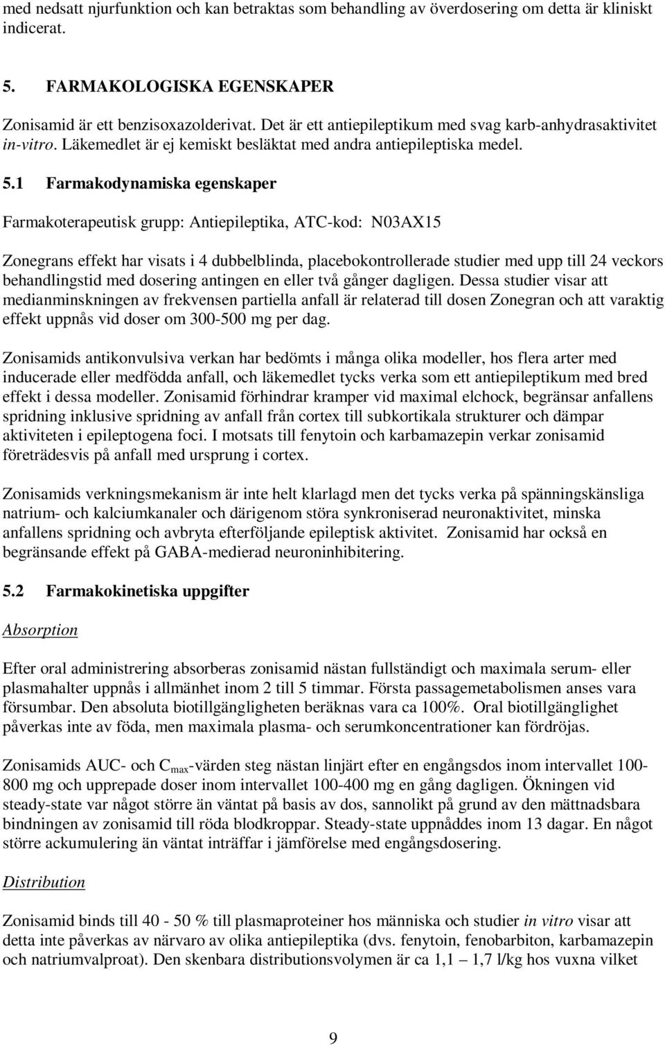 1 Farmakodynamiska egenskaper Farmakoterapeutisk grupp: Antiepileptika, ATC-kod: N03AX15 Zonegrans effekt har visats i 4 dubbelblinda, placebokontrollerade studier med upp till 24 veckors