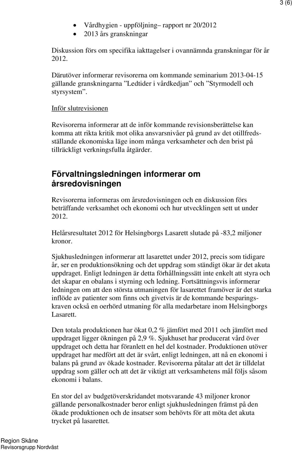 Inför slutrevisionen Revisorerna informerar att de inför kommande revisionsberättelse kan komma att rikta kritik mot olika ansvarsnivåer på grund av det otillfredsställande ekonomiska läge inom många