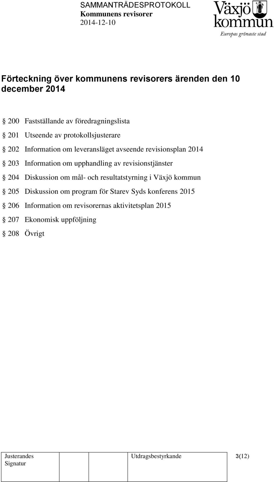 revisionstjänster 204 Diskussion om mål- och resultatstyrning i Växjö kommun 205 Diskussion om program för Starev Syds