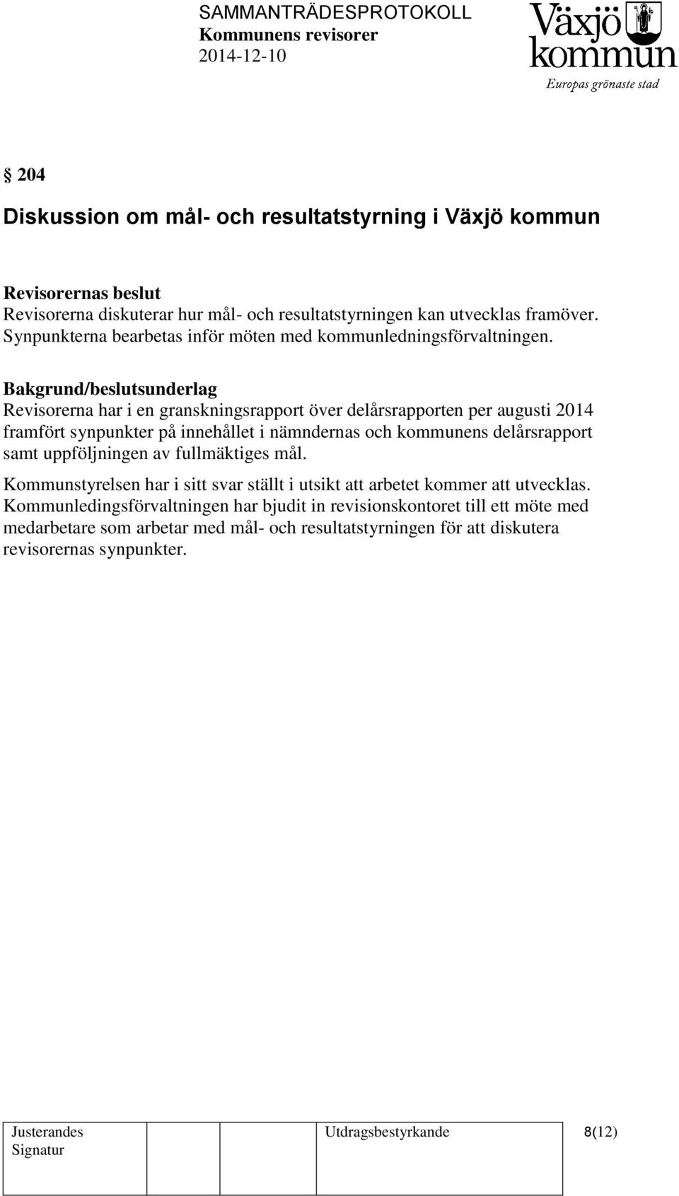 Bakgrund/beslutsunderlag Revisorerna har i en granskningsrapport över delårsrapporten per augusti 2014 framfört synpunkter på innehållet i nämndernas och kommunens