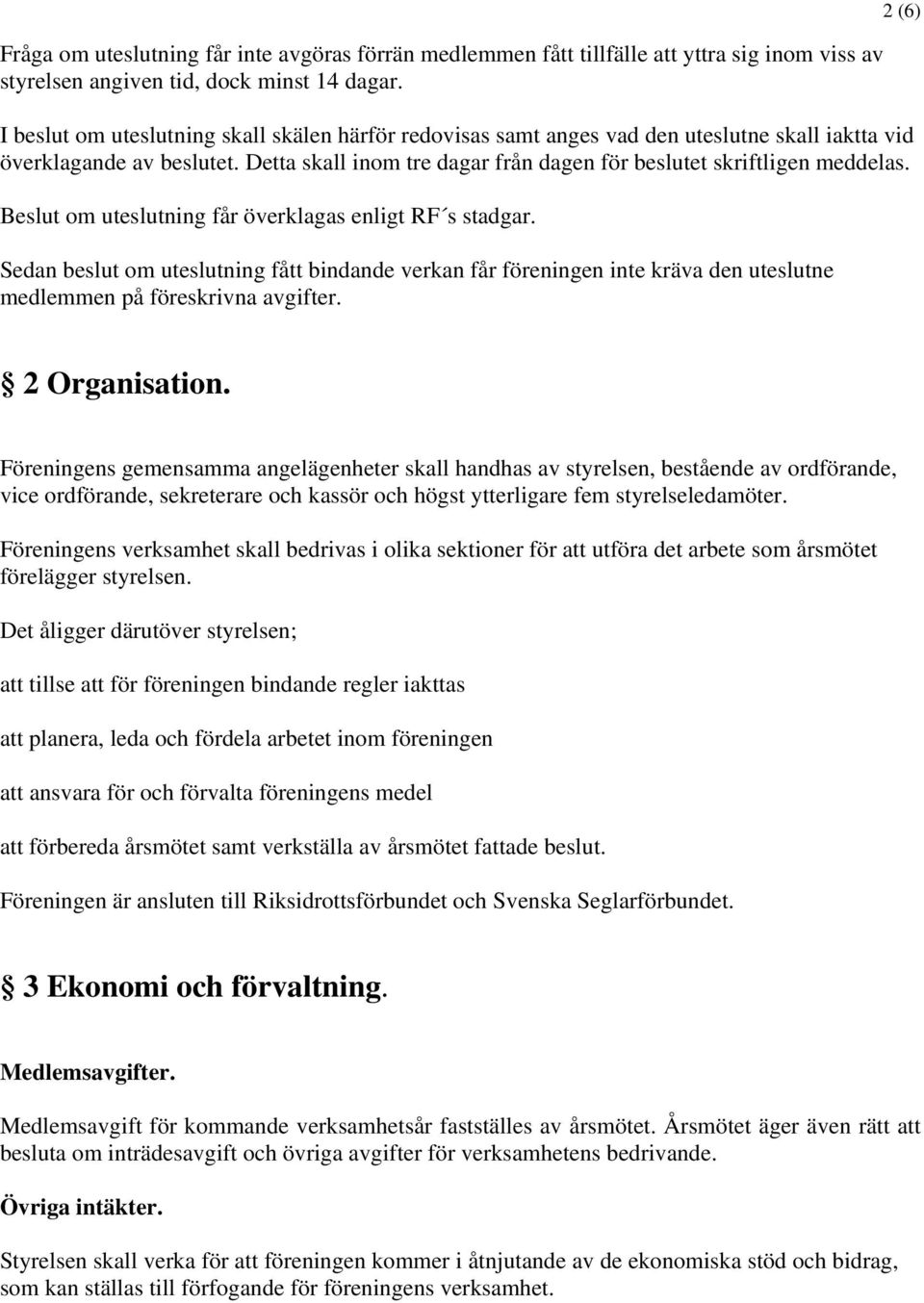 Beslut om uteslutning får överklagas enligt RF s stadgar. Sedan beslut om uteslutning fått bindande verkan får föreningen inte kräva den uteslutne medlemmen på föreskrivna avgifter.