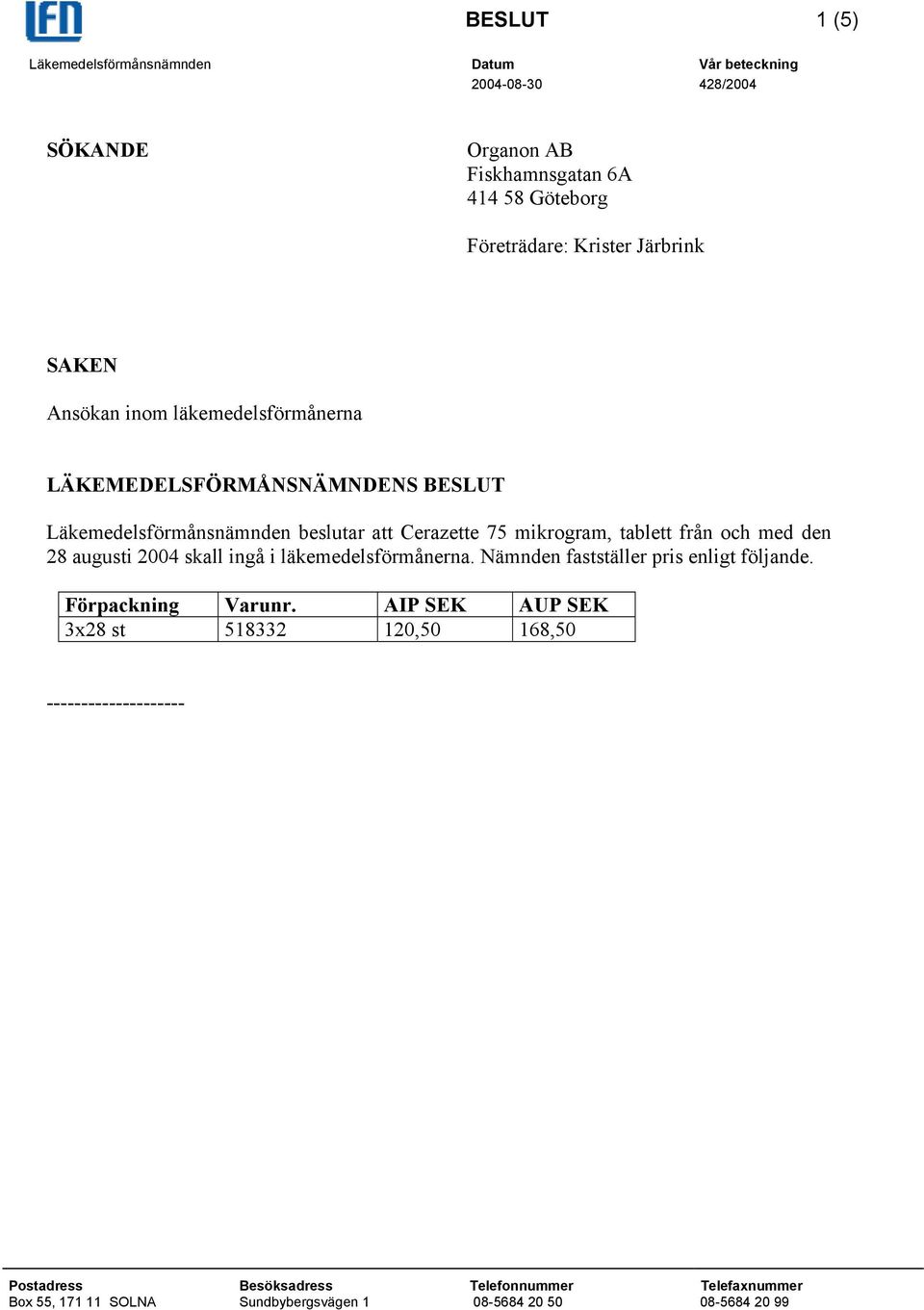 Läkemedelsförmånsnämnden beslutar att Cerazette 75 mikrogram, tablett från och med den 28 augusti 2004 skall ingå i