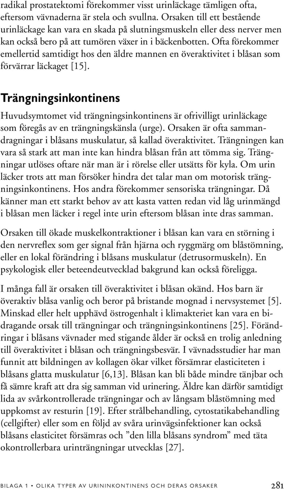 Ofta förekommer emellertid samtidigt hos den äldre mannen en överaktivitet i blåsan som förvärrar läckaget [15].