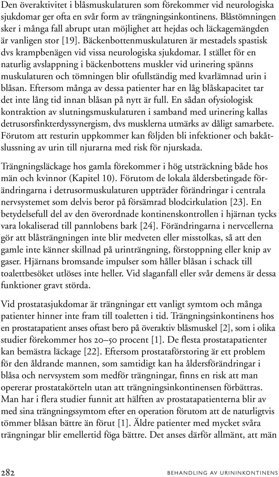 Bäckenbottenmuskulaturen är mestadels spastisk dvs krampbenägen vid vissa neurologiska sjukdomar.