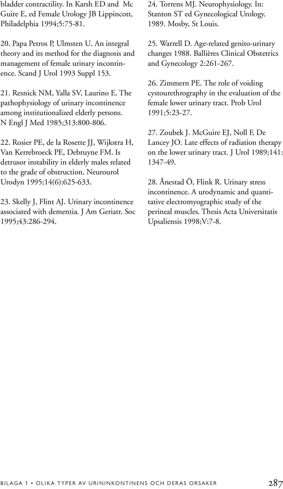 The pathophysiology of urinary incontinence among institutionalized elderly persons. N Engl J Med 1985;313:800-806. 22. Rosier PE, de la Rosette JJ, Wijkstra H, Van Kerrebroeck PE, Debruyne FM.