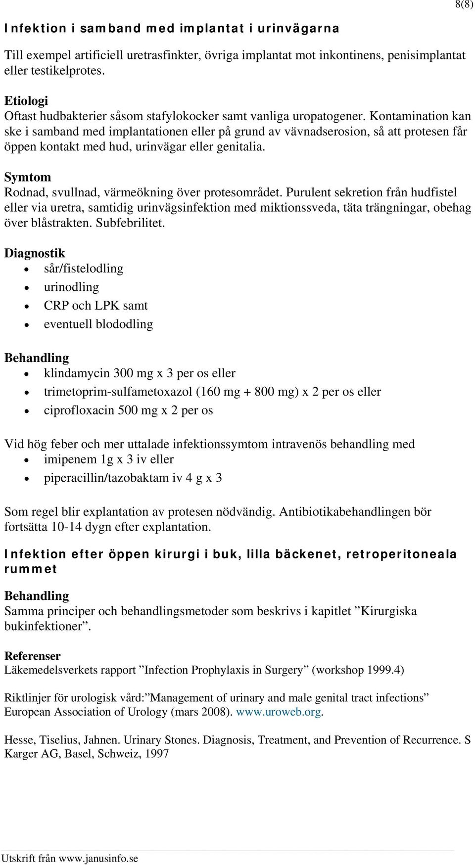 Kontamination kan ske i samband med implantationen eller på grund av vävnadserosion, så att protesen får öppen kontakt med hud, urinvägar eller genitalia.