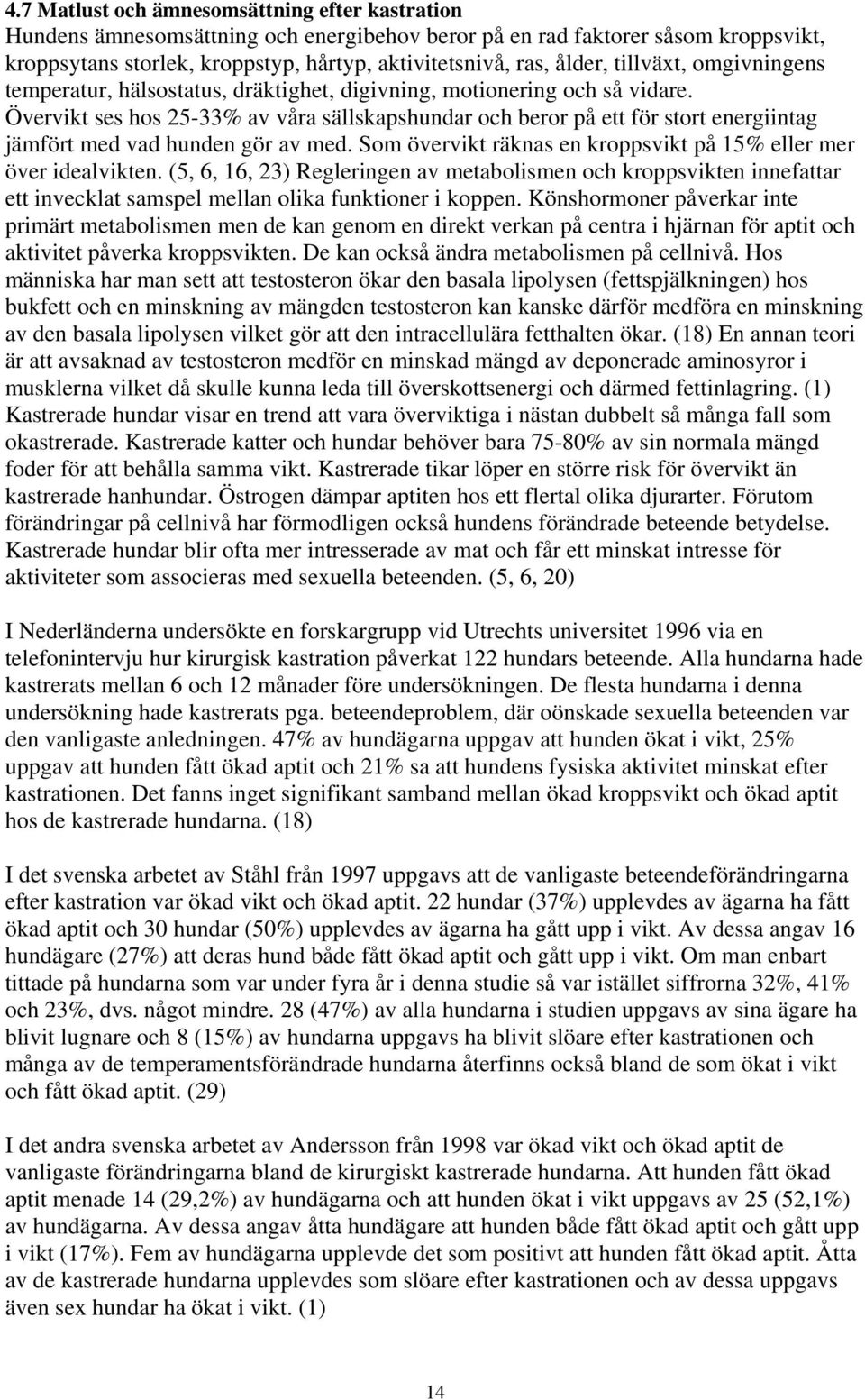 Övervikt ses hos 25-33% av våra sällskapshundar och beror på ett för stort energiintag jämfört med vad hunden gör av med. Som övervikt räknas en kroppsvikt på 15% eller mer över idealvikten.