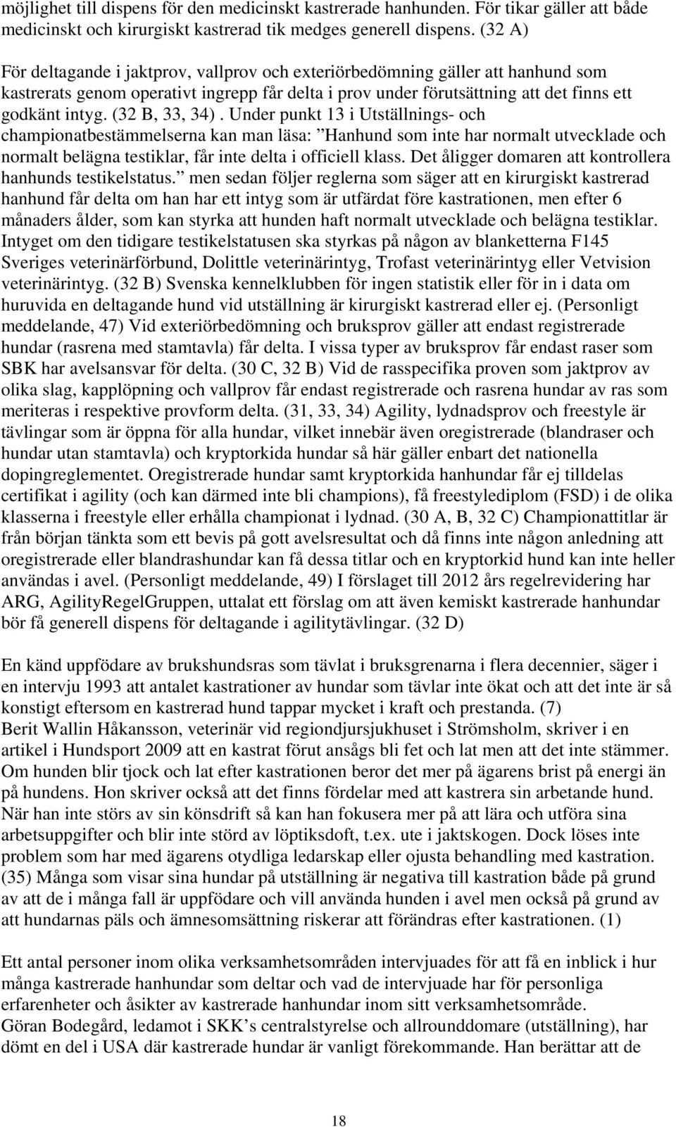 (32 B, 33, 34). Under punkt 13 i Utställnings- och championatbestämmelserna kan man läsa: Hanhund som inte har normalt utvecklade och normalt belägna testiklar, får inte delta i officiell klass.