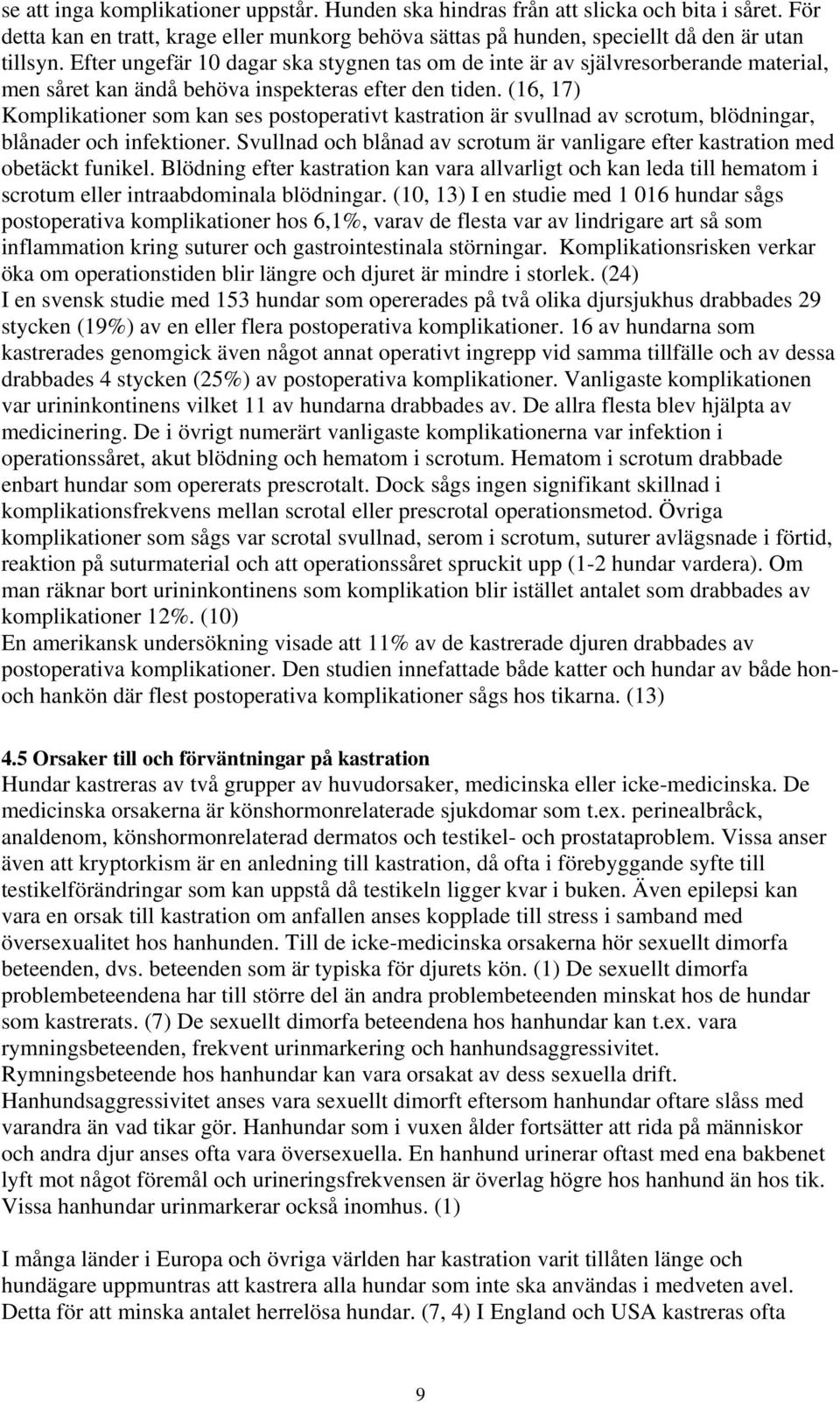 (16, 17) Komplikationer som kan ses postoperativt kastration är svullnad av scrotum, blödningar, blånader och infektioner.