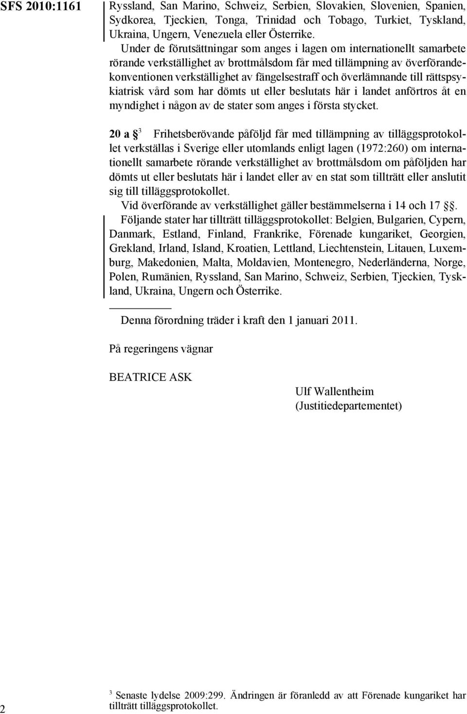 överlämnande till rättspsykiatrisk vård som har dömts ut eller beslutats här i landet anförtros åt en myndighet i någon av de stater som anges i första stycket.