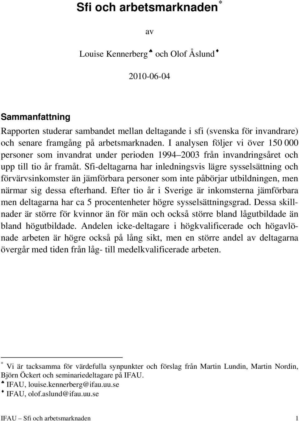 Sfi-deltagarna har inledningsvis lägre sysselsättning och förvärvsinkomster än jämförbara personer som inte påbörjar utbildningen, men närmar sig dessa efterhand.