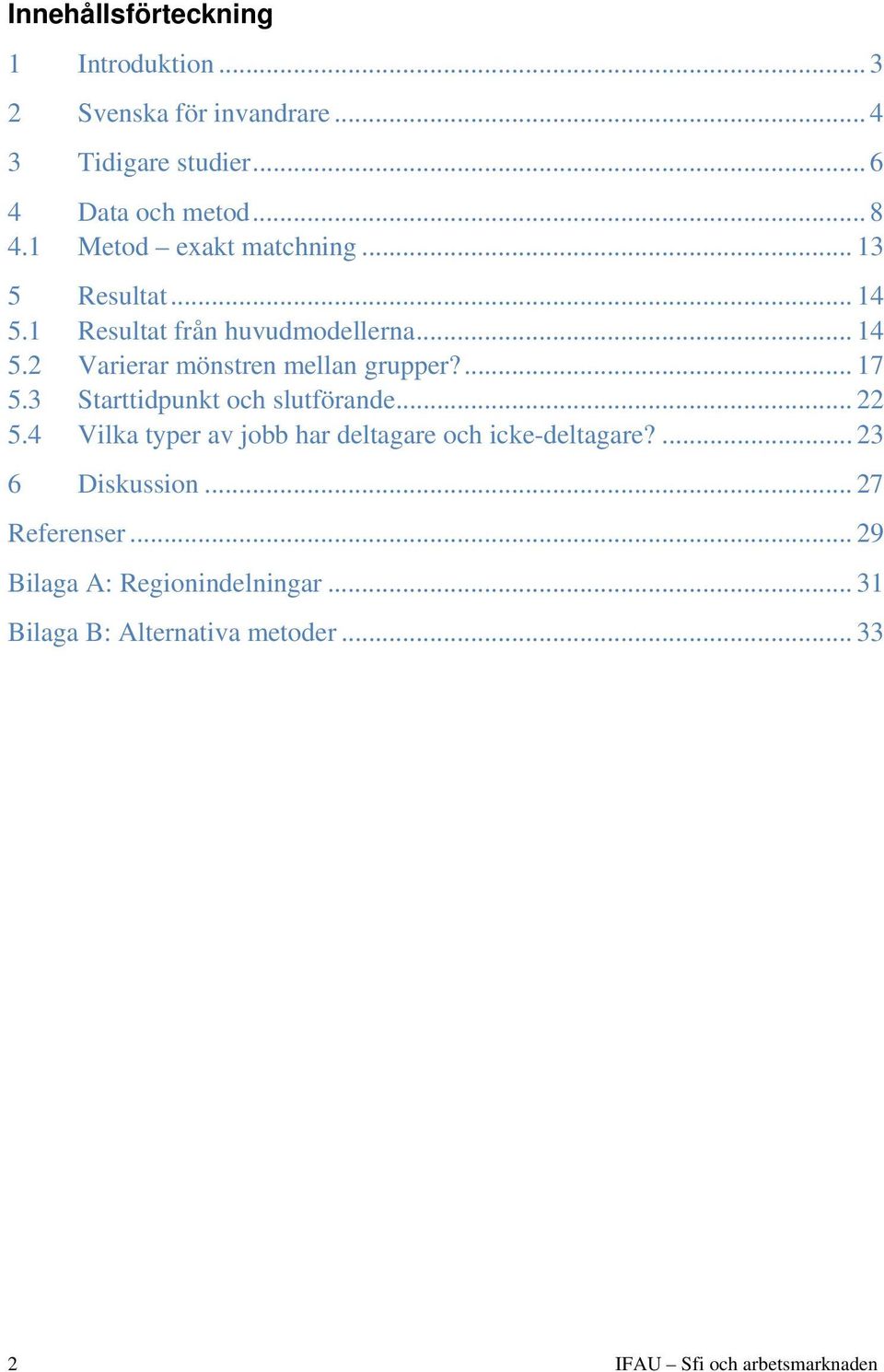 ... 17 5.3 Starttidpunkt och slutförande... 22 5.4 Vilka typer av jobb har deltagare och icke-deltagare?... 23 6 Diskussion.