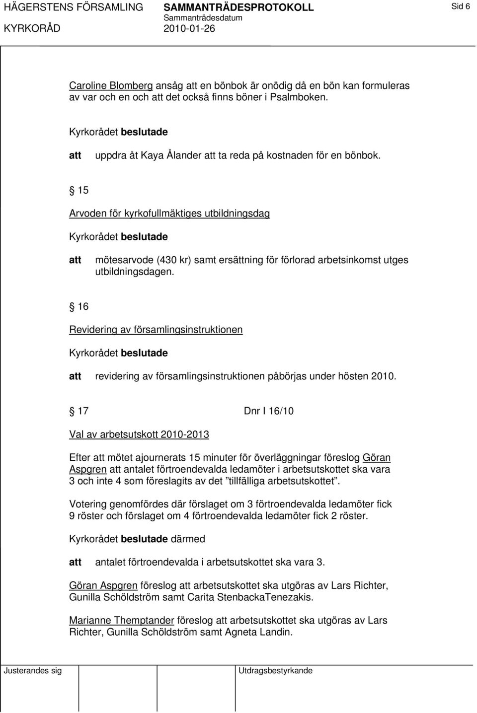 16 Revidering av församlingsinstruktionen revidering av församlingsinstruktionen påbörjas under hösten 2010.