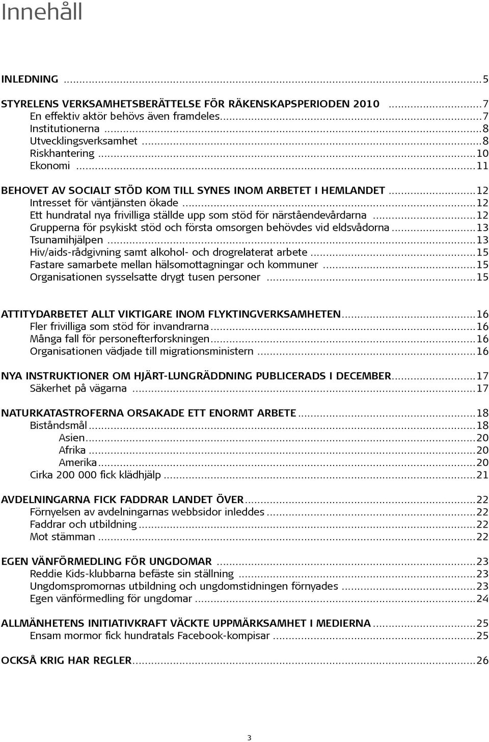 ..12 Grupperna för psykiskt stöd och första omsorgen behövdes vid eldsvådorna...13 Tsunamihjälpen...13 Hiv/aids-rådgivning samt alkohol- och drogrelaterat arbete.