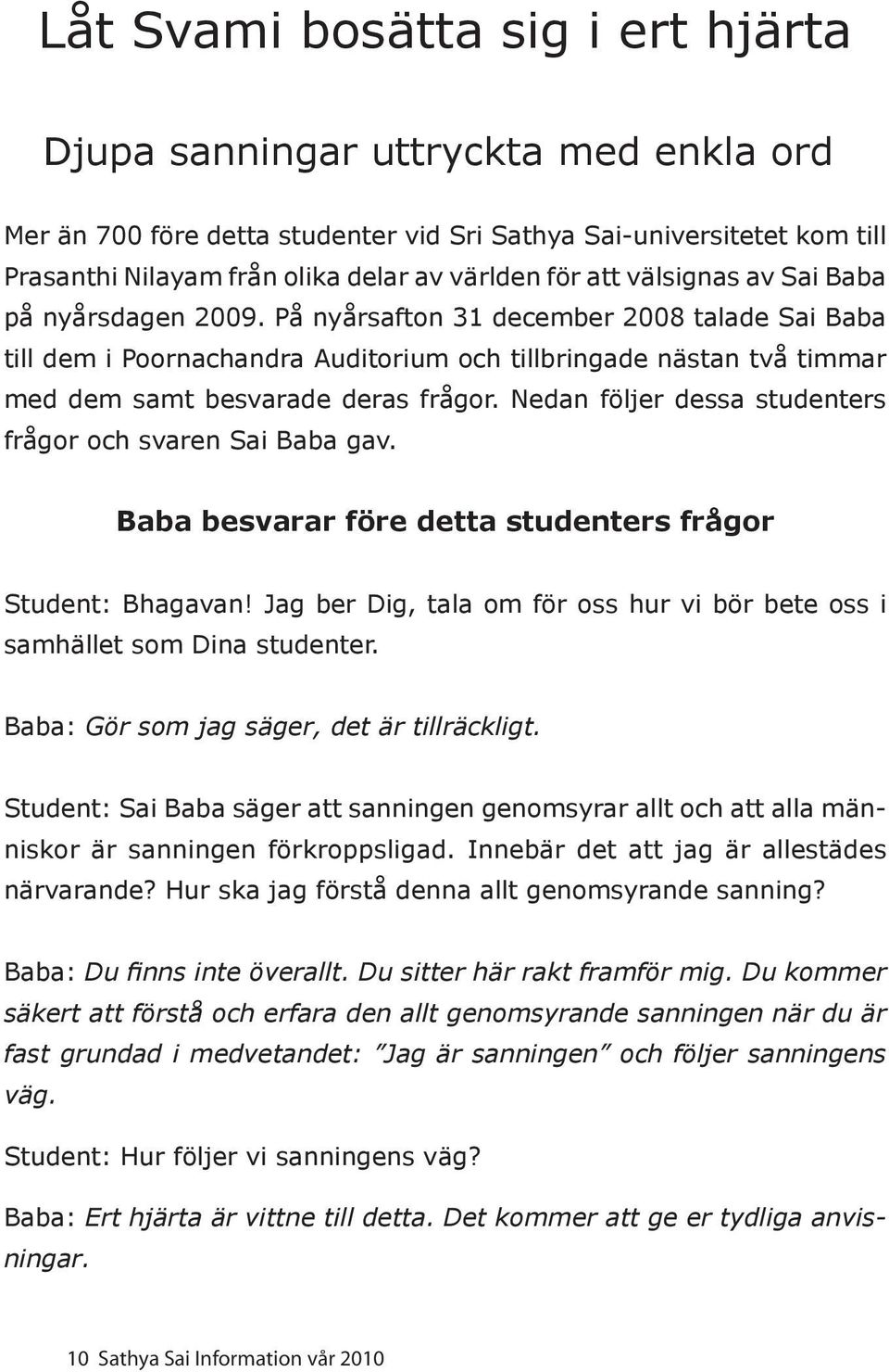 Nedan följer dessa studenters frågor och svaren Sai Baba gav. Baba besvarar före detta studenters frågor Student: Bhagavan!