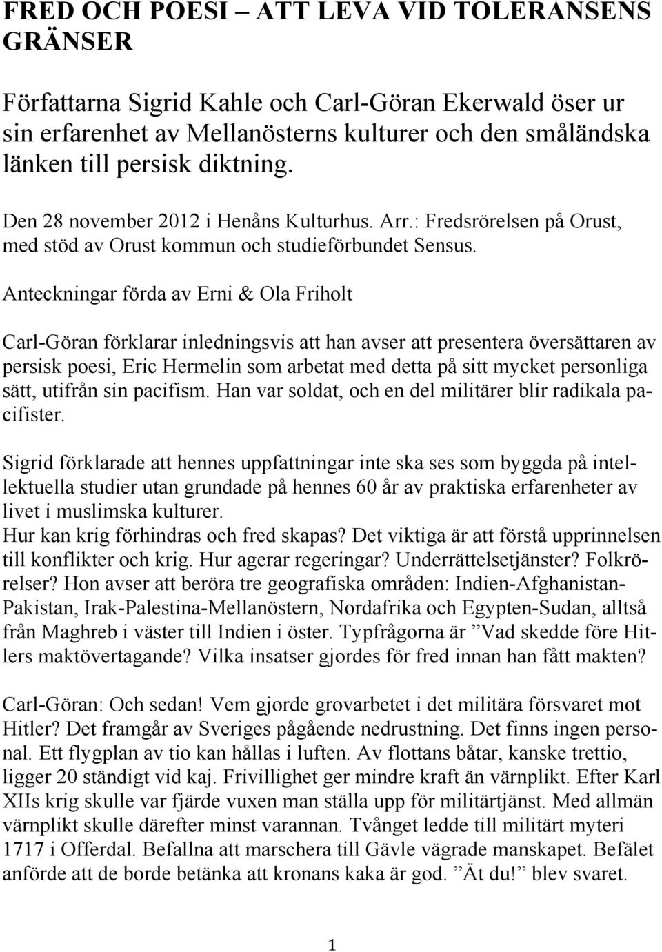 Anteckningar förda av Erni & Ola Friholt Carl-Göran förklarar inledningsvis att han avser att presentera översättaren av persisk poesi, Eric Hermelin som arbetat med detta på sitt mycket personliga