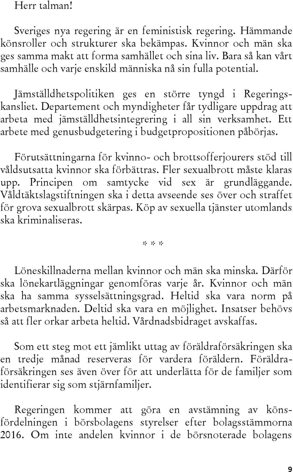 Departement och myndigheter får tydligare uppdrag att arbeta med jämställdhetsintegrering i all sin verksamhet. Ett arbete med genusbudgetering i budgetpropositionen påbörjas.