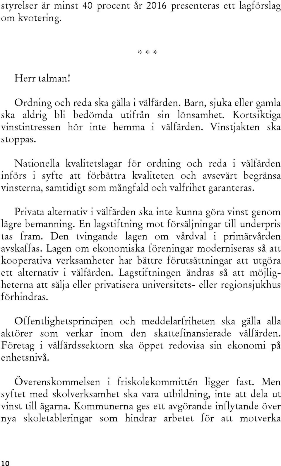 Nationella kvalitetslagar för ordning och reda i välfärden införs i syfte att förbättra kvaliteten och avsevärt begränsa vinsterna, samtidigt som mångfald och valfrihet garanteras.
