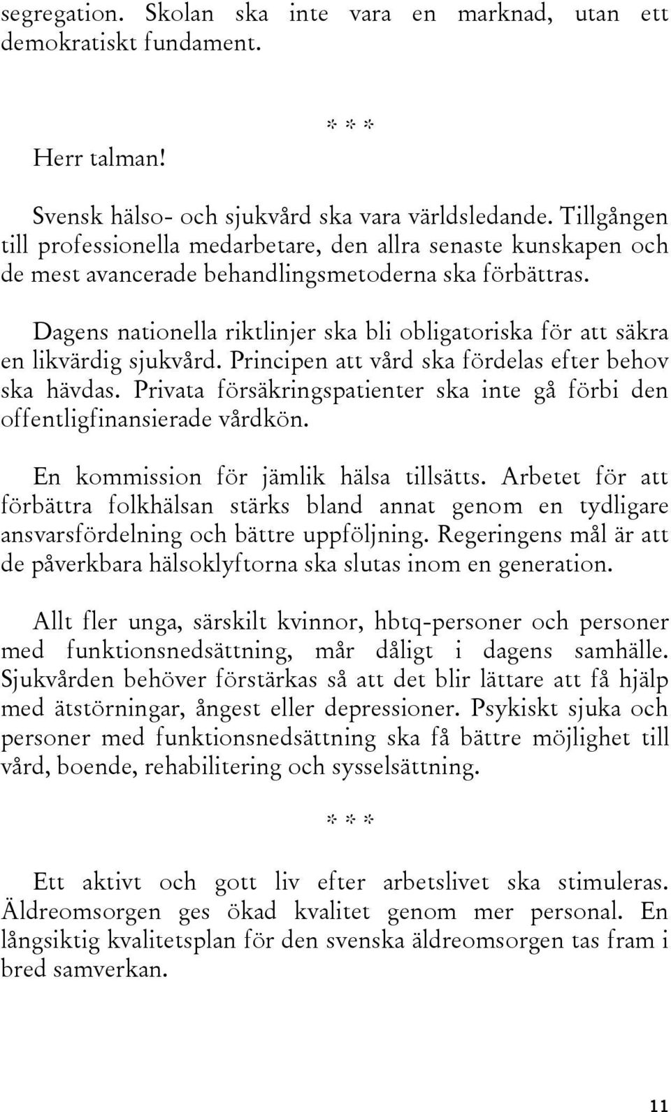 Dagens nationella riktlinjer ska bli obligatoriska för att säkra en likvärdig sjukvård. Principen att vård ska fördelas efter behov ska hävdas.