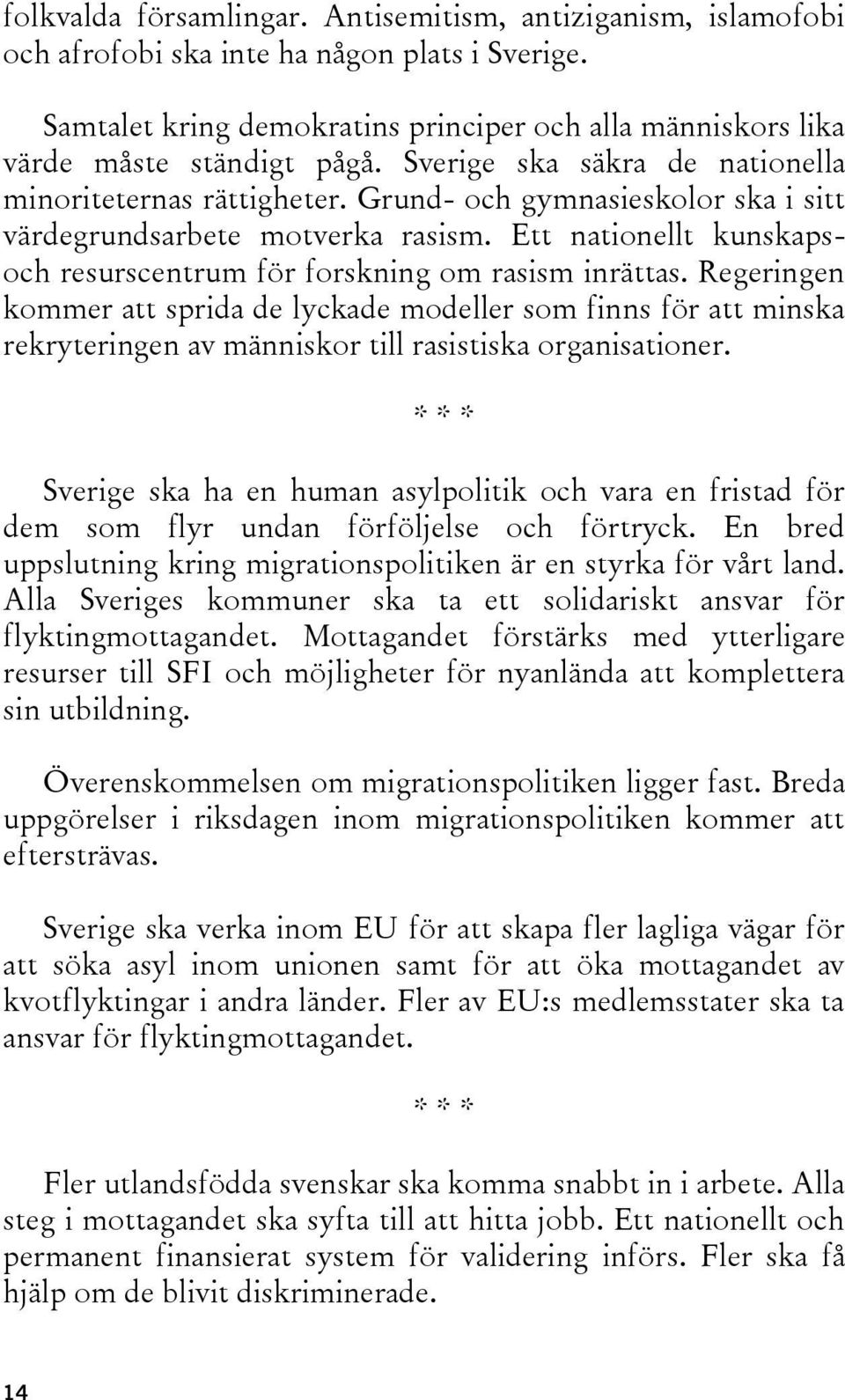 Ett nationellt kunskapsoch resurscentrum för forskning om rasism inrättas.