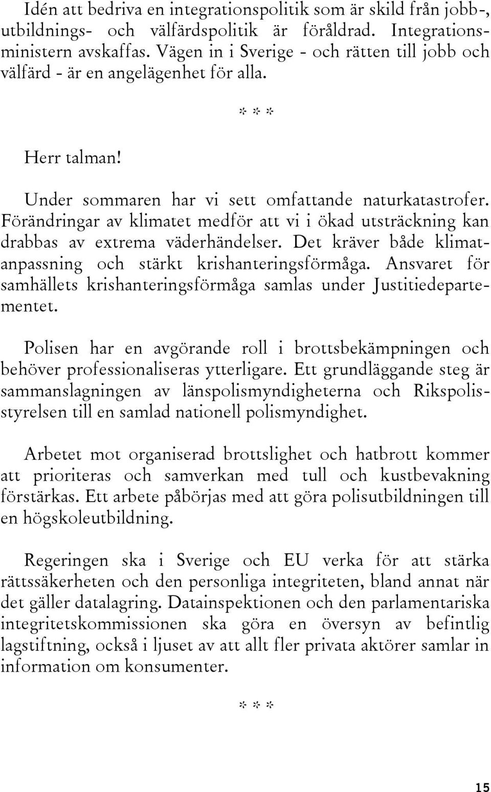 Förändringar av klimatet medför att vi i ökad utsträckning kan drabbas av extrema väderhändelser. Det kräver både klimatanpassning och stärkt krishanteringsförmåga.