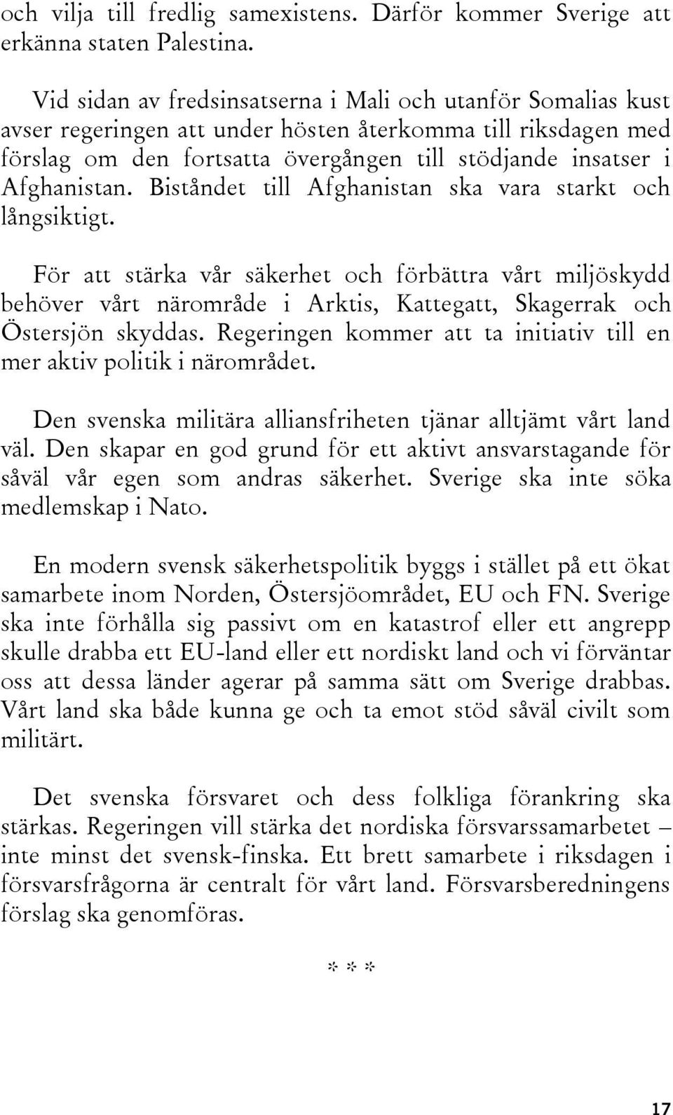 Biståndet till Afghanistan ska vara starkt och långsiktigt. För att stärka vår säkerhet och förbättra vårt miljöskydd behöver vårt närområde i Arktis, Kattegatt, Skagerrak och Östersjön skyddas.