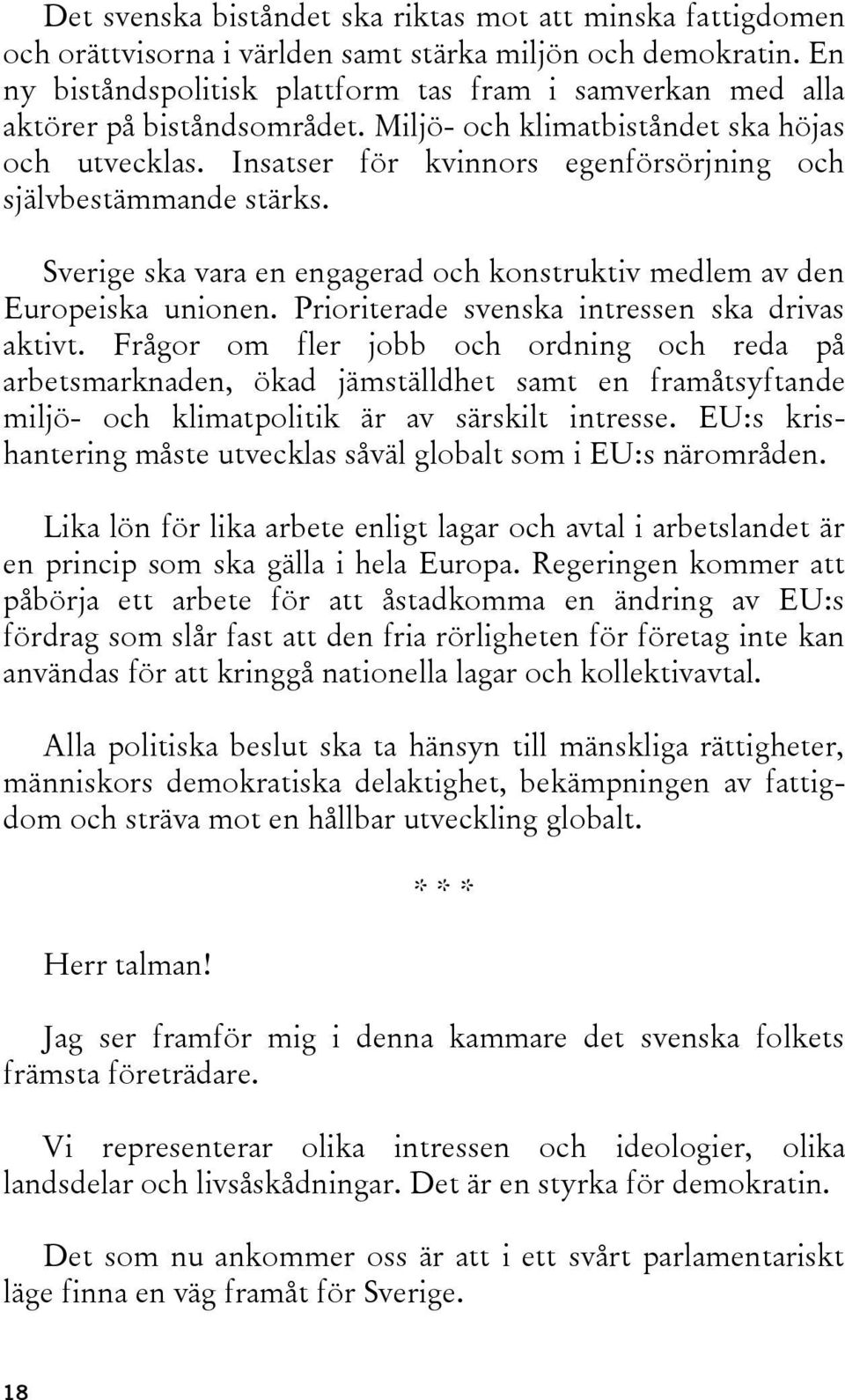 Insatser för kvinnors egenförsörjning och självbestämmande stärks. Sverige ska vara en engagerad och konstruktiv medlem av den Europeiska unionen. Prioriterade svenska intressen ska drivas aktivt.