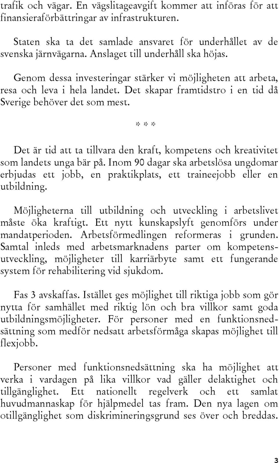 Det är tid att ta tillvara den kraft, kompetens och kreativitet som landets unga bär på. Inom 90 dagar ska arbetslösa ungdomar erbjudas ett jobb, en praktikplats, ett traineejobb eller en utbildning.