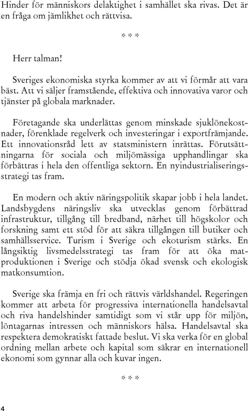 Företagande ska underlättas genom minskade sjuklönekostnader, förenklade regelverk och investeringar i exportfrämjande. Ett innovationsråd lett av statsministern inrättas.