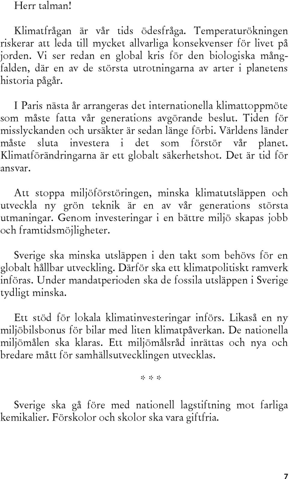 I Paris nästa år arrangeras det internationella klimattoppmöte som måste fatta vår generations avgörande beslut. Tiden för misslyckanden och ursäkter är sedan länge förbi.