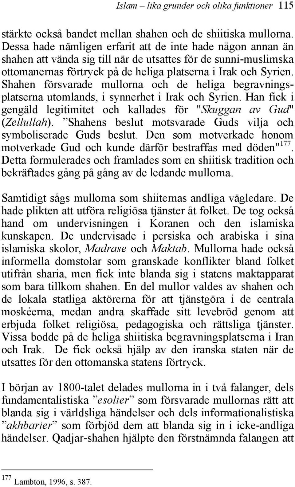 Shahen försvarade mullorna och de heliga begravningsplatserna utomlands, i synnerhet i Irak och Syrien. Han fick i gengäld legitimitet och kallades för "Skuggan av Gud" (Zellullah).