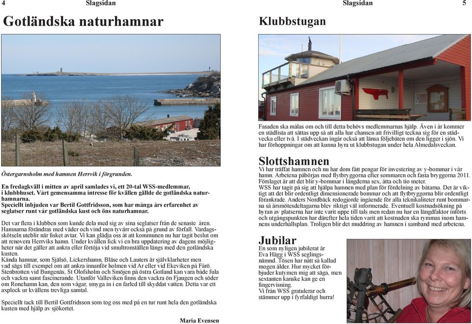 Slottshamnen V har träffat hamnen nu har dom fått pengar för nvesterng av y-bommar vår Östergarnsholm hamnen Herrvk förgrunden.