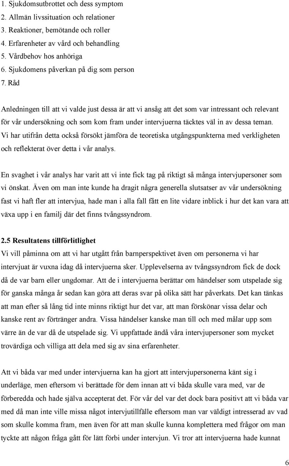 Råd Anledningen till att vi valde just dessa är att vi ansåg att det som var intressant och relevant för vår undersökning och som kom fram under intervjuerna täcktes väl in av dessa teman.